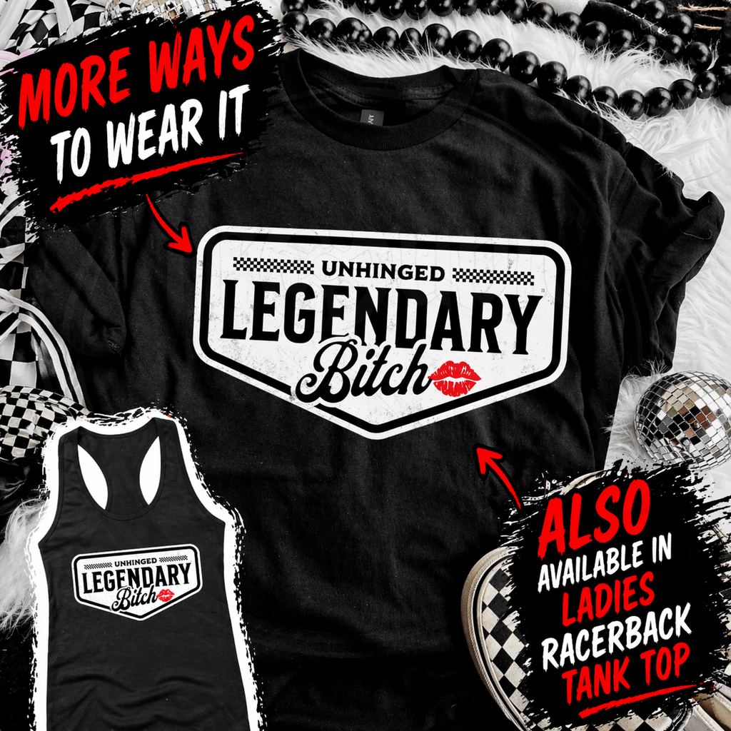 Unhinged Legendary Bitch Tee