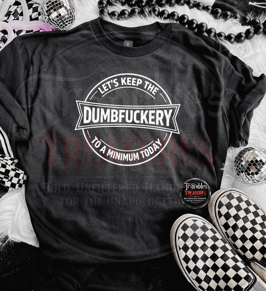 Let’s Keep the Dumbf*ckery to a Minimum Tee