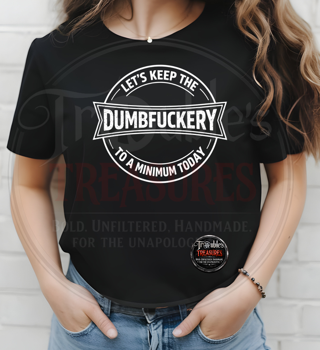 Let’s Keep the Dumbf*ckery to a Minimum Tee